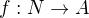 $f:N\rightarrow A$