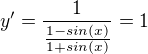 $y'=\frac{1}{\frac{1-sin(x)}{1+sin(x)}} = 1$