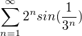 $\sum_{n=1}^{\infty}2^nsin(\frac{1}{3^n})$