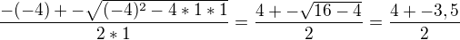 $\frac{-(-4)+-\sqrt{(-4)^{2}-4*1*1}}{2*1}=\frac{4+-\sqrt{16-4}}{2}=\frac{4+-3,5}{2}$
