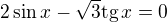 $2\sin x-\sqrt{3}\text{tg}\,x=0$