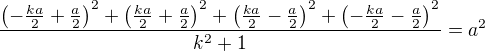 $\frac{\(-\frac{ka}{2}+\frac{a}{2}\)^2+\(\frac{ka}{2}+\frac{a}{2}\)^2+\(\frac{ka}{2}-\frac{a}{2}\)^2+\(-\frac{ka}{2}-\frac{a}{2}\)^2}{k^2+1}=a^2$