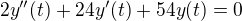$2y''(t)+24y'(t)+54y(t) = 0$