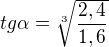 $tg \alpha =\sqrt[3]{\frac{2,4}{1,6}}$