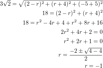 $3\sqrt 2=\sqrt{(2-r)^2+(r+4)^2+(-5+5)^2}\\18=(2-r)^2+(r+4)^2\\18=r^2-4r+4+r^2+8r+16\\2r^2+4r+2=0\\r^2+2r+1=0\\r=\frac{-2\pm\sqrt{4-4}}{2}\\r=-1$