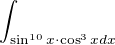 $\int_{\sin ^{10}x\cdot \cos ^{3}x dx}$