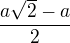 $\frac{a\sqrt{2}-a}{2}$