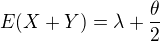 $ E(X+Y)=\lambda+\frac{\theta}{2} $