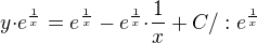 $y{\cdot}e^{\frac{1}{x}}=e^{\frac{1}{x}}-e^{\frac{1}{x}}{\cdot}\frac{1}{x}+C /:e^{\frac{1}{x}}$