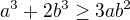 $a^{3}+2b^{3}\ge 3ab^{2}$
