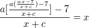 $\frac{a[\frac{a(\frac{ax-7}{x+c})-7}{x+c}]-7}{x+c}=x$