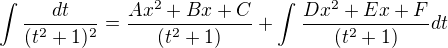 $\int_{}^{} \frac{dt}{(t^2+1)^2} = \frac{Ax^2+Bx+C}{(t^2+1)}+ \int_{}^{} \frac{Dx^2+Ex+F}{(t^2+1)} dt$