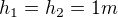 $h_{1}=h_{2}=1 m$