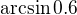 $\arcsin 0.6$