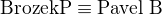 $\text{BrozekP}\equiv\text{Pavel B}$