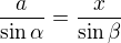 $\frac {a}{\sin \alpha} = \frac {x}{\sin \beta} $