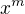 $x^{m}$