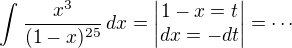 $\int_{}^{}\frac{x^3}{(1-x)^{25}}\,dx = \begin{vmatrix} 1-x=t\\ dx = -dt \end{vmatrix} =\cdots$