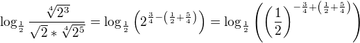 $\log_{\frac{1}{2}}\frac{\sqrt[4]{2^3}}{\sqrt{2}*\sqrt[4]{2^5}}=\log_{\frac{1}{2}}{\(2^{\frac{3}{4}-\(\frac{1}{2}+\frac{5}{4}\)}\)}=\log_{\frac{1}{2}}{\(\(\frac{1}{2}\)^{-\frac{3}{4}+\(\frac{1}{2}+\frac{5}{4}\)}\)}$