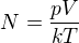 $N = \frac{pV}{kT}$