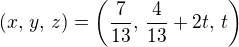 $(x,\, y,\, z) = \( \frac{7}{13},\, \frac{4}{13} + 2t,\, t\)$