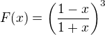 $F(x)=\left(\frac{1-x}{1+x}\right)^3$