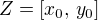 $Z = [x_0, \,y_0]$