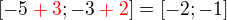 $[-5 \color{red}+3\color{black}; -3 \color{red}+2\color{black}] = [-2; -1]$