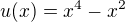 $u(x) = x^4-x^2$
