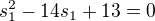 $s_1^2 - 14s_1 + 13 = 0$
