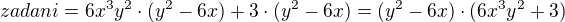 $zadani=6x^{3}y^{2}\cdot(y^{2}-6x)+3\cdot(y^{2}-6x)=(y^{2}-6x)\cdot(6x^{3}y^{2}+3)$