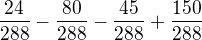 $\frac{24}{288}-\frac{80}{288}-\frac{45}{288}+\frac{150}{288}$
