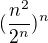 $(\frac{n^{2}}{2^{n}})^{n}$