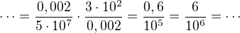 $\cdots =\frac{0,002}{5\cdot 10^7} \cdot \frac{3\cdot 10^2}{0,002} = \frac {0,6}{10^5}= \frac{6}{10^6}=\cdots$