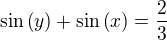 $\sin\( y\) +\sin\( x\) =\frac{2}{3}$