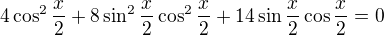 $4\cos ^2\frac x2+8\sin^2 \frac x2\cos^2 \frac x2+14\sin \frac x2\cos \frac x2=0$