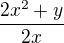 $\frac{2x^{2}+y}{2x}$