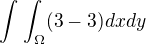 $\int_{}^{}\int_{\Omega }^{}(3-3)dxdy$