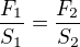 $\frac{F_1}{S_1}=\frac{F_2}{S_2}$
