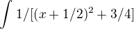 $\int_{}^{} 1/ [(x+1/2)^{2}+3/4 ]$