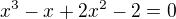 $x^{3}-x+2x^{2}-2=0$