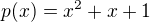 $p(x)=x^2+x+1$