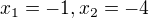 $x_{1}=-1,x_{2}=-4$