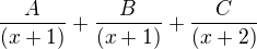 $\frac{A}{(x+1)} + \frac{B}{(x+1)} + \frac{C}{(x+2)}$