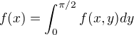 $f(x)=\int_{0}^{\pi /2}f(x,y)dy$