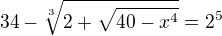 $34-\sqrt[3]{2+\sqrt{40-x^4}}=2^5$
