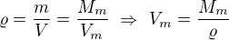 $\varrho=\frac mV=\frac{M_m}{V_m}\ \Rightarrow\ V_m=\frac{M_m}\varrho$