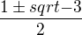 $ \frac{1 \pm sqrt{-3}}{2} $