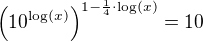 $\left(10^{\log(x)}\right)^{1-\frac14\cdot \log(x)}=10$