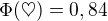$\Phi(\heartsuit)=0,84$